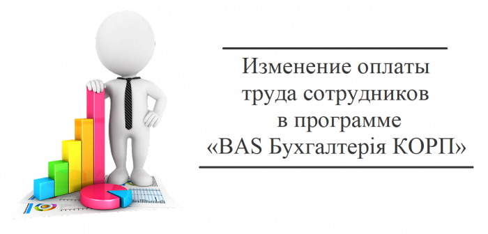 Изменение оплаты труда сотрудников в программе «BAS Бухгалтерія КОРП»